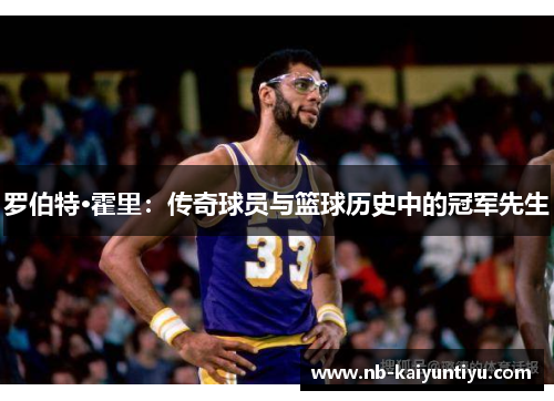 罗伯特·霍里：传奇球员与篮球历史中的冠军先生