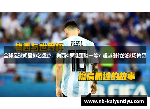 全球足球明星排名盘点：梅西C罗谁更胜一筹？超越时代的球场传奇