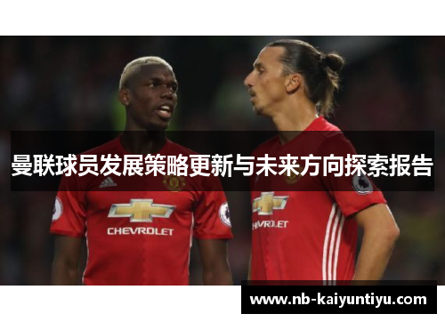 曼联球员发展策略更新与未来方向探索报告