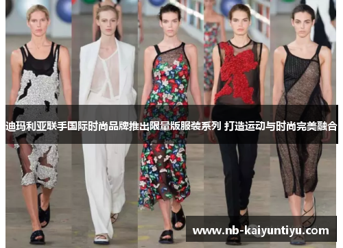 迪玛利亚联手国际时尚品牌推出限量版服装系列 打造运动与时尚完美融合