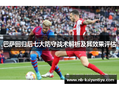 巴萨回归后七大防守战术解析及其效果评估