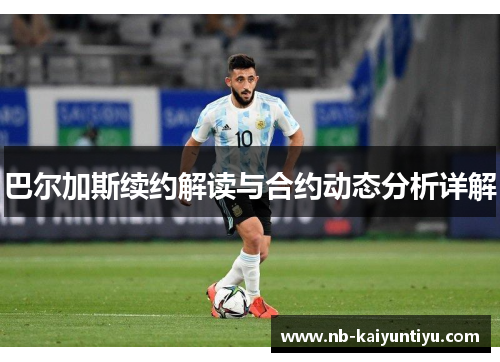 巴尔加斯续约解读与合约动态分析详解