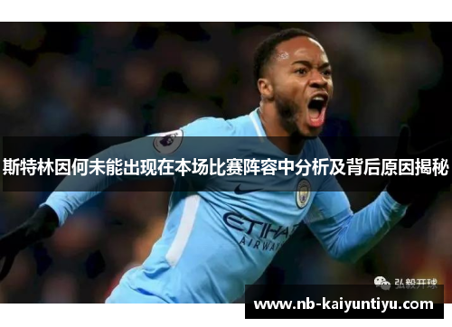 斯特林因何未能出现在本场比赛阵容中分析及背后原因揭秘